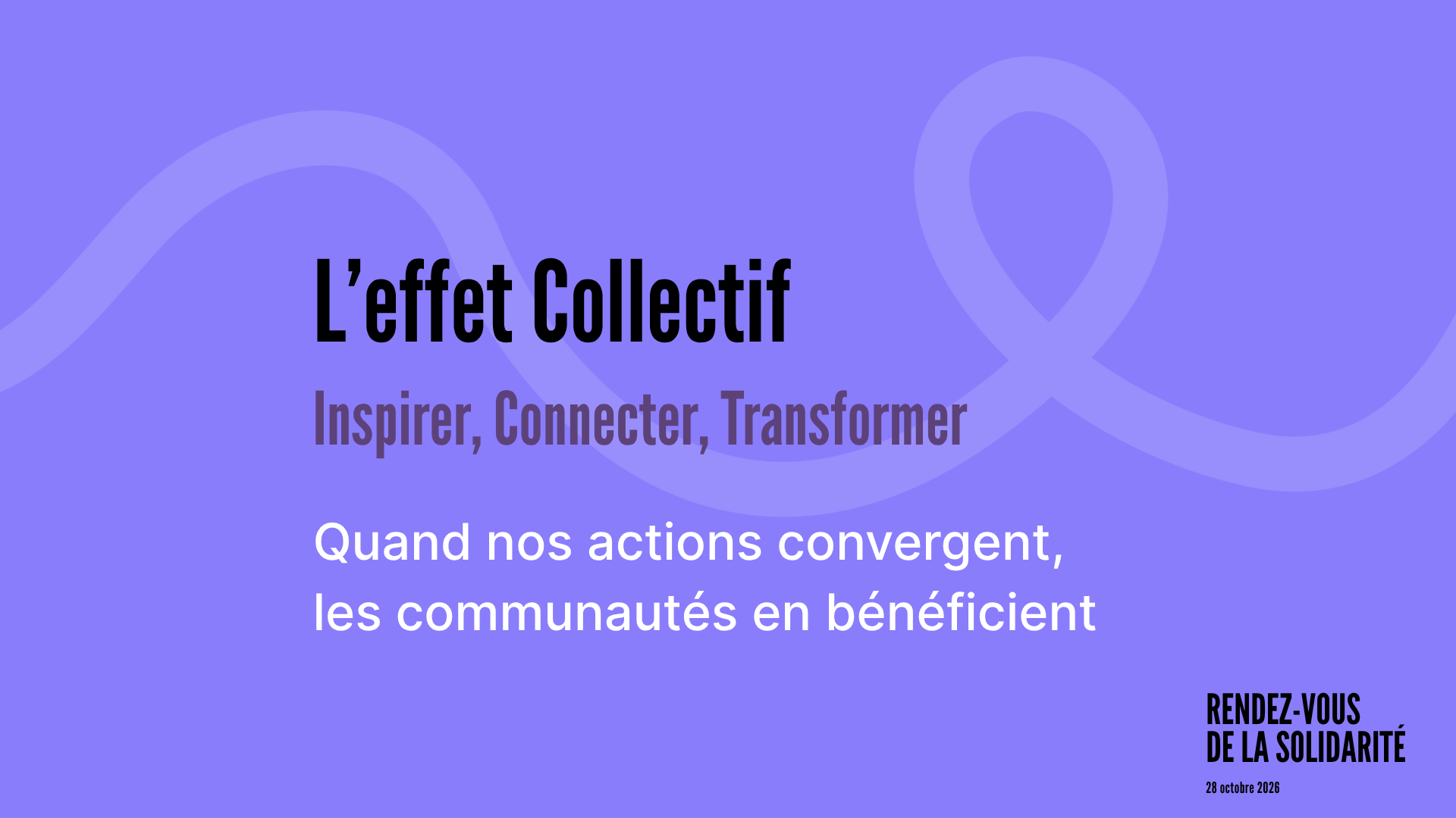 Diapositive avec texte en français : « L’effet Collectif, Inspirer, Connecter, Transformer. Quand nos actions convergent, les communautés en bénéficient. » Informations sur l’événement : RENDEZ-VOUS DE LA SOLIDARITÉ, 30 octobre 2023. Fond lavande.